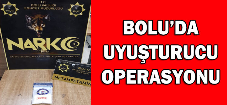 BOLU’DA UYUŞTURUCU OPERASYONU