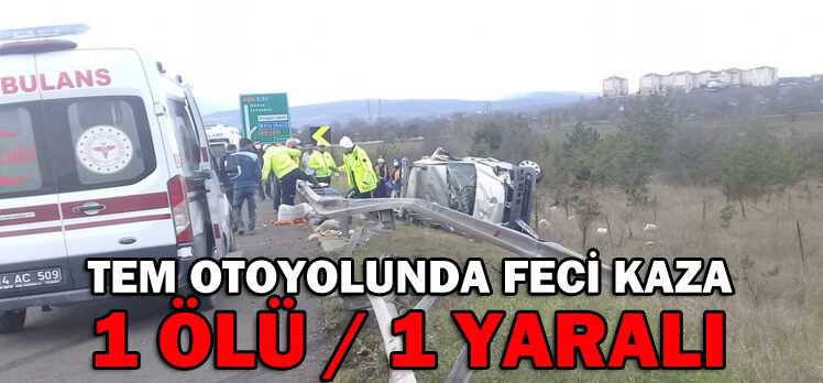 TEM OTOYOLUNDA FECİ KAZA: 1 ÖLÜ, 1 YARALI