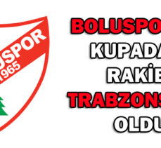 BOLUSPOR’UN KUPADAKİ RAKİBİ TRABZONSPOR OLDU