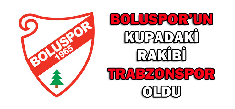 BOLUSPOR’UN KUPADAKİ RAKİBİ TRABZONSPOR OLDU