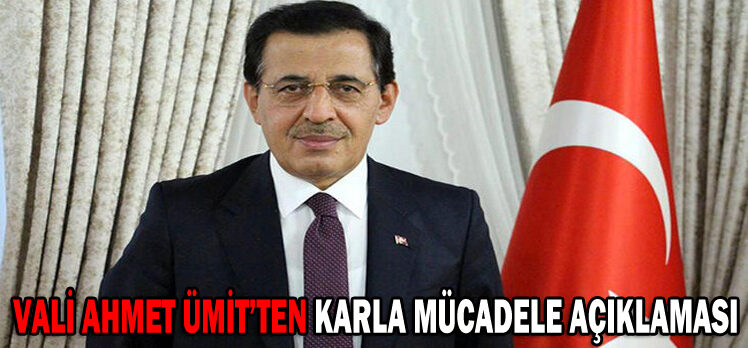 VALİ AHMET ÜMİT’TEN KARLA MÜCADELE AÇIKLAMASI