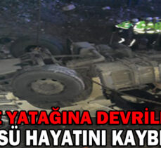 TIR DERE YATAĞINA DEVRİLDİ