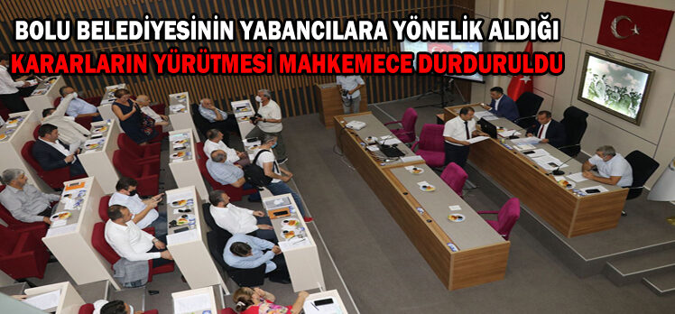 BOLU BELEDİYESİNİN YABANCILARA YÖNELİK ALDIĞI KARARLARIN YÜRÜTMESİ MAHKEMECE DURDURULDU