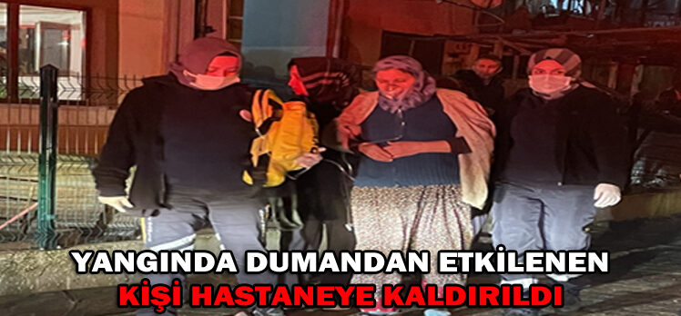 YANGINDA DUMANDAN ETKİLENEN KİŞİ HASTANEYE KALDIRILDI