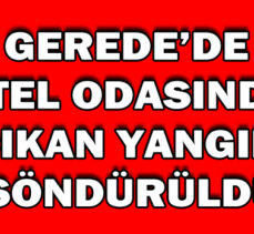 Gerede’de otel odasında çıkan yangın söndürüldü