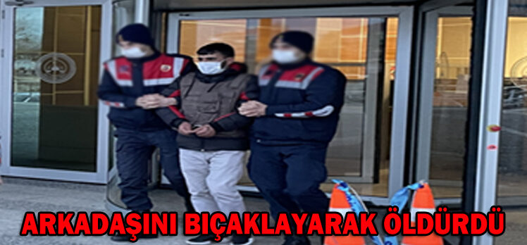 ARKADAŞINI BIÇAKLAYARAK ÖLDÜRDÜ