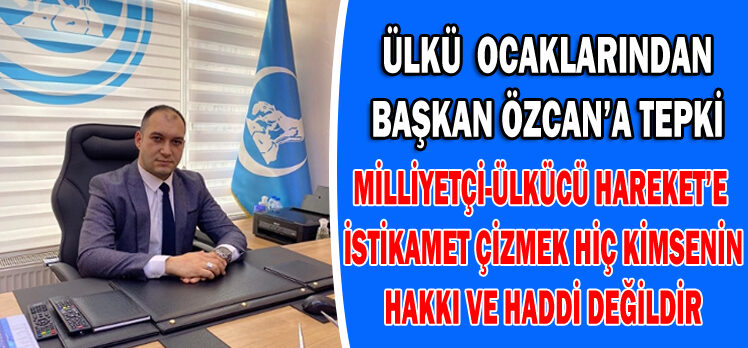 ÜLKÜ  OCAKLARINDAN BAŞKAN ÖZCAN’A TEPKİ