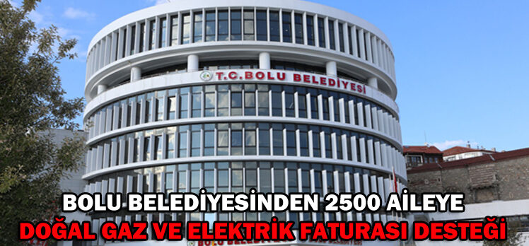 BOLU BELEDİYESİNDEN 2500 AİLEYE DOĞAL GAZ VE ELEKTRİK FATURASI DESTEĞİ