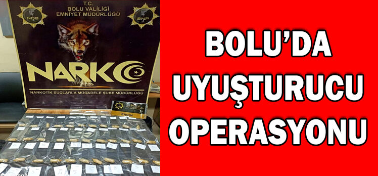 BOLU’DA UYUŞTURUCU OPERASYONU