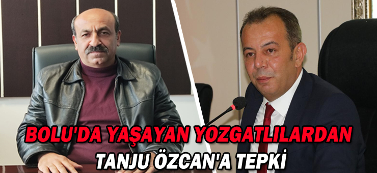 BOLU’DA YAŞAYAN YOZGATLILARDAN TANJU ÖZCAN’A TEPKİ